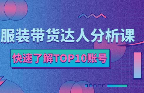 服装带货达人分析课:带你快速了解TOP10账号