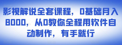 影视解说全套课程，0基础月入8000，从0教你全程